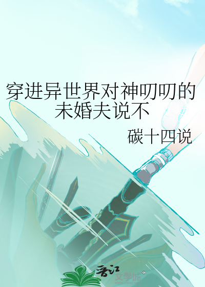 穿进异世界对神叨叨的未婚夫说不