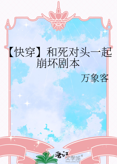【快穿】和死对头一起崩坏剧本