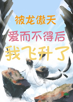 被龙傲天爱而不得的我飞升了