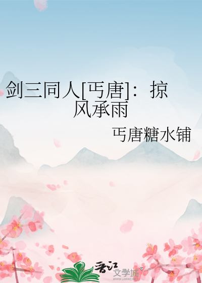 剑三同人[丐唐]：掠风承雨