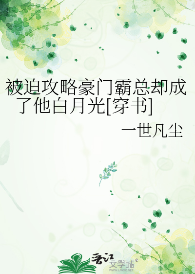 被迫攻略豪门霸总却成了他白月光[穿书]