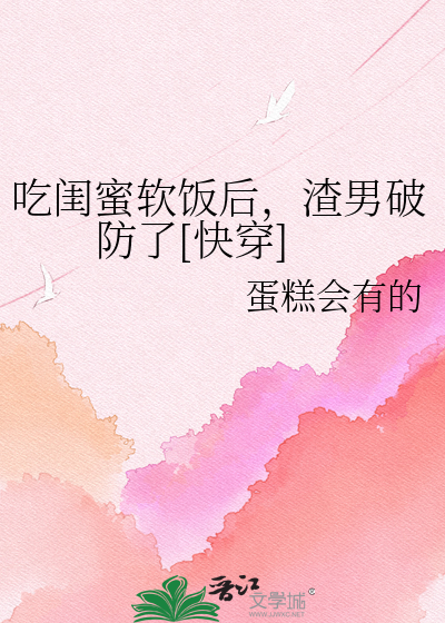 吃闺蜜软饭后，渣男破防了[快穿]
