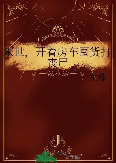末世，开着房车囤货打丧尸