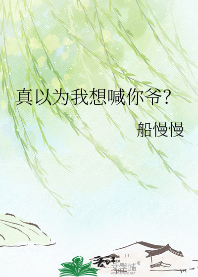 真以为我想喊你爷？