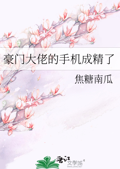 豪门大佬的手机成精了