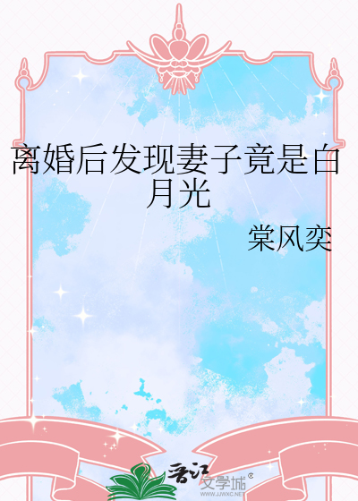 离婚后发现妻子竟是白月光