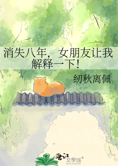 消失八年，女朋友让我解释一下！