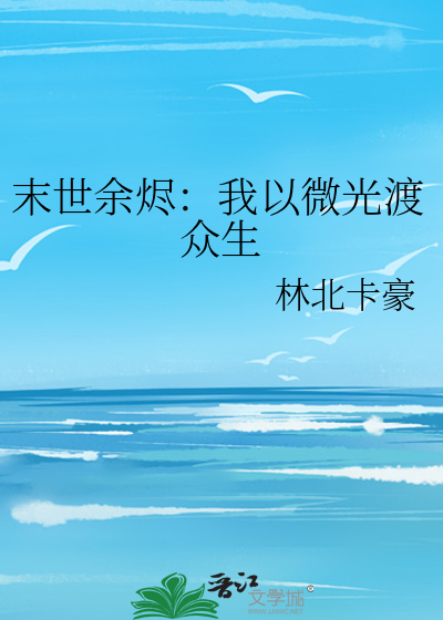 末世余烬：我以微光渡众生