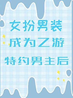 女扮男装成为乙游特约男主后