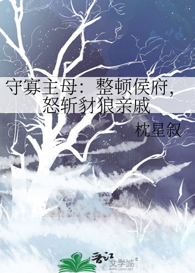 守寡主母：整顿侯府，怒斩豺狼亲戚